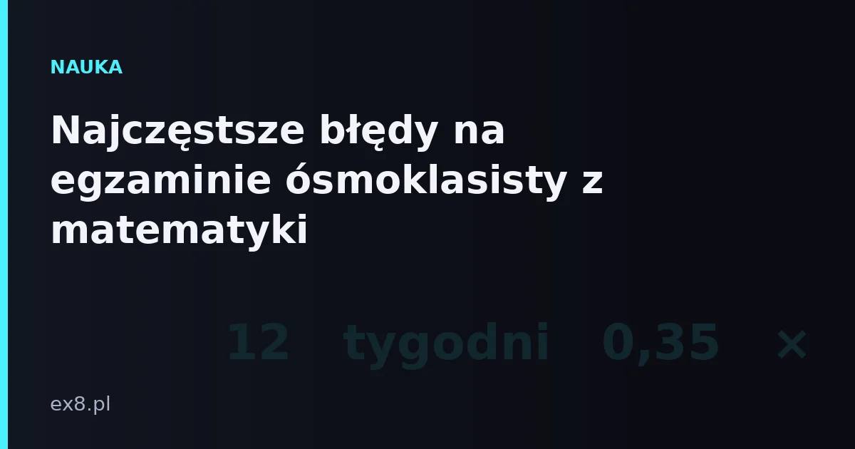 Najczęstsze błędy popełniane na egzaminie ósmoklasisty z matematyki