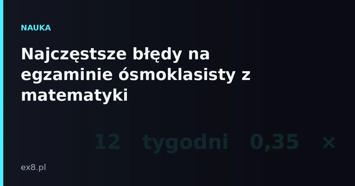 Najczęstsze błędy popełniane na egzaminie ósmoklasisty z matematyki